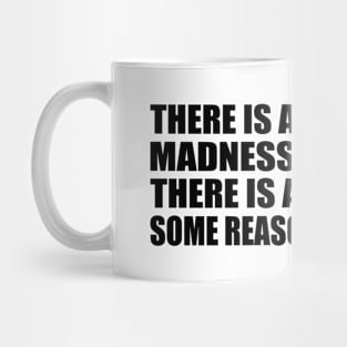 There is always some madness in life. But there is also always some reason in madness Mug